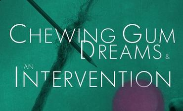 Chewing Gum Dreams & An Intervention