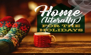Home (Literally) for the Holidays