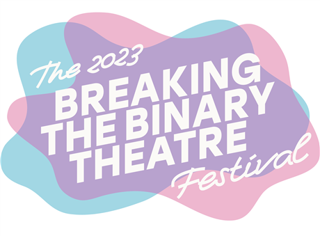 Breaking the Binary Theatre Festival 2023