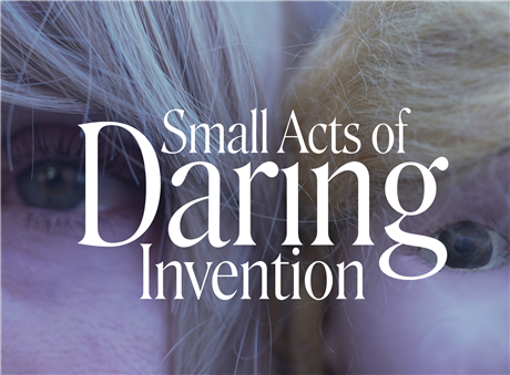 Small Acts of Daring Invention