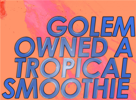 Golem Owned a Tropical Smoothie