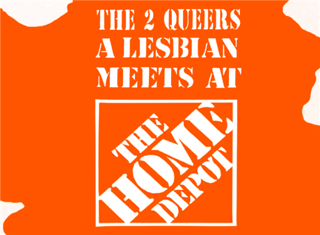 The 2 Queers a Lesbian Meets at The Home Depot